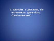 3. Доберіть 3 дієслова, які визначають діяльність О.Кобилянської.