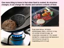 One more thing to know is that when food is cooked, its structure changes. It...