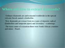 Where and how to extract diamonds? Ordinary diamonds are and extracted worldw...