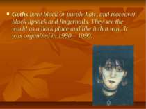 Goths have black or purple hair, and moreover black lipstick and fingernails....