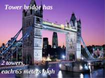 2 towers, each 65 meters high Tower bridge has