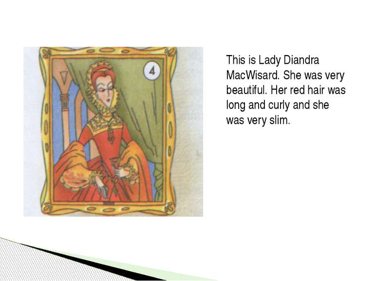 This is Lady Diandra MacWisard. She was very beautiful. Her red hair was long...