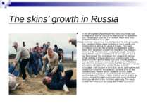 The skins’ growth in Russia In the atmosphere of permission the skins’ moveme...