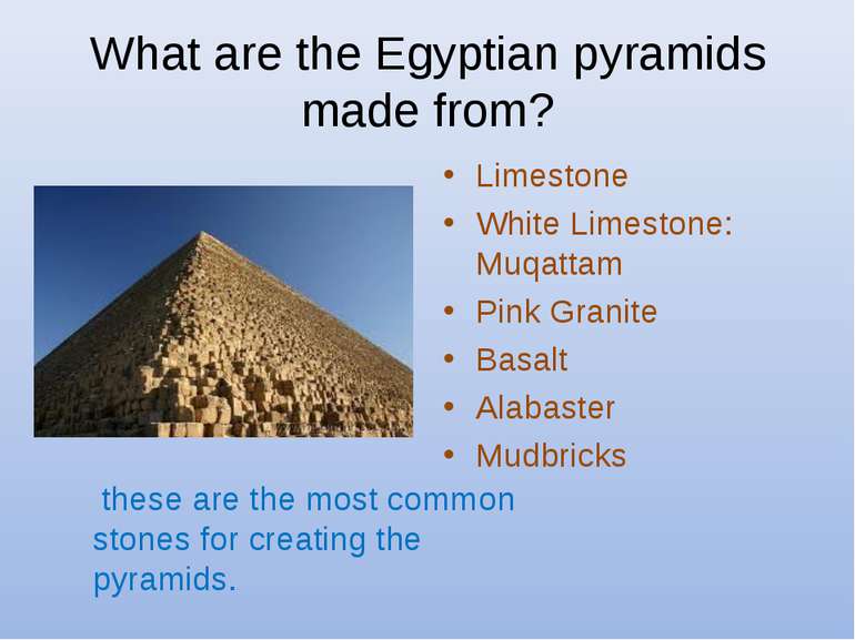 What are the Egyptian pyramids made from? Limestone White Limestone: Muqattam...