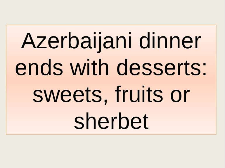 Azerbaijani dinner ends with desserts: sweets, fruits or sherbet