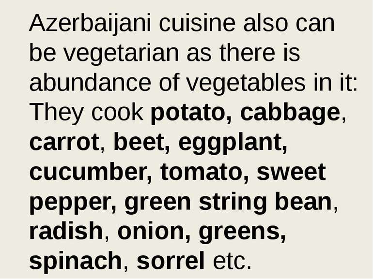 Azerbaijani cuisine also can be vegetarian as there is abundance of vegetable...