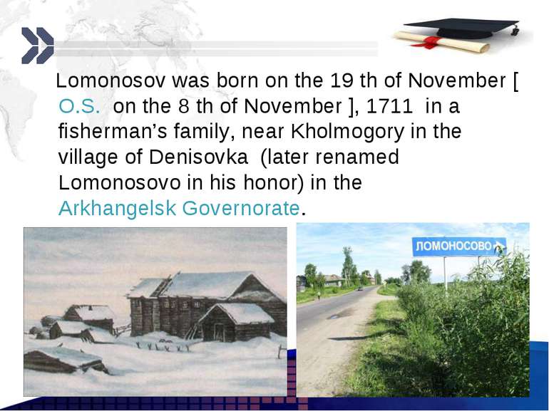 Lomonosov was born on the 19 th of November [O.S. on the 8 th of November ], ...