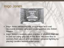 Inigo Jones. Inigo Jones introduced the proscenium arch and moveable scenery ...