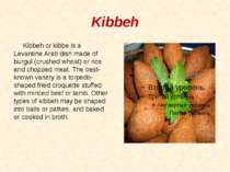 Kibbeh Kibbeh or kibbe is a Levantine Arab dish made of burgul (crushed wheat...