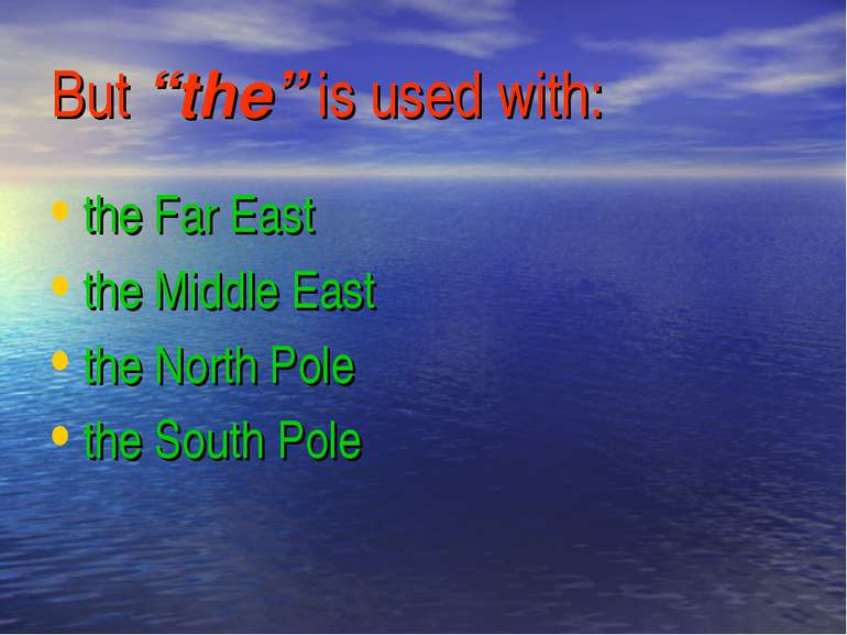 But “the” is used with: the Far East the Middle East the North Pole the South...