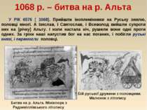 1068 р. – битва на р. Альта У РІК 6576 [ 1068]. Прийшли іноплемінники на Русь...