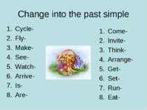 Change into the past simple Cycle- Fly- Make- See- Watch- Arrive- Is- Are- Co...
