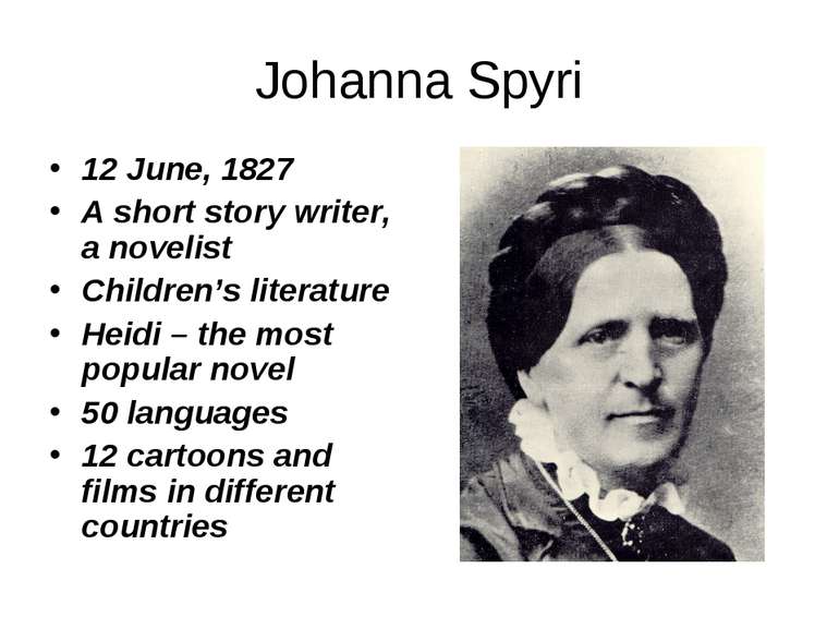 Johanna Spyri 12 June, 1827 A short story writer, a novelist Children’s liter...