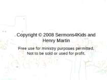 Copyright © 2008 Sermons4Kids and Henry Martin Free use for ministry purposes...