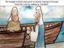 But Jonah got up and went in the opposite direction! He went to Joppa, where ...