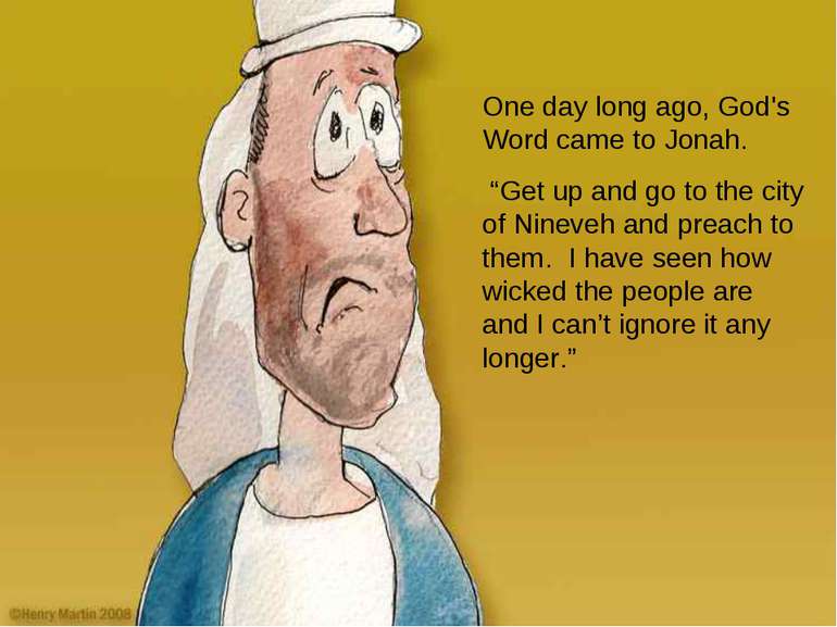 One day long ago, God's Word came to Jonah. “Get up and go to the city of Nin...