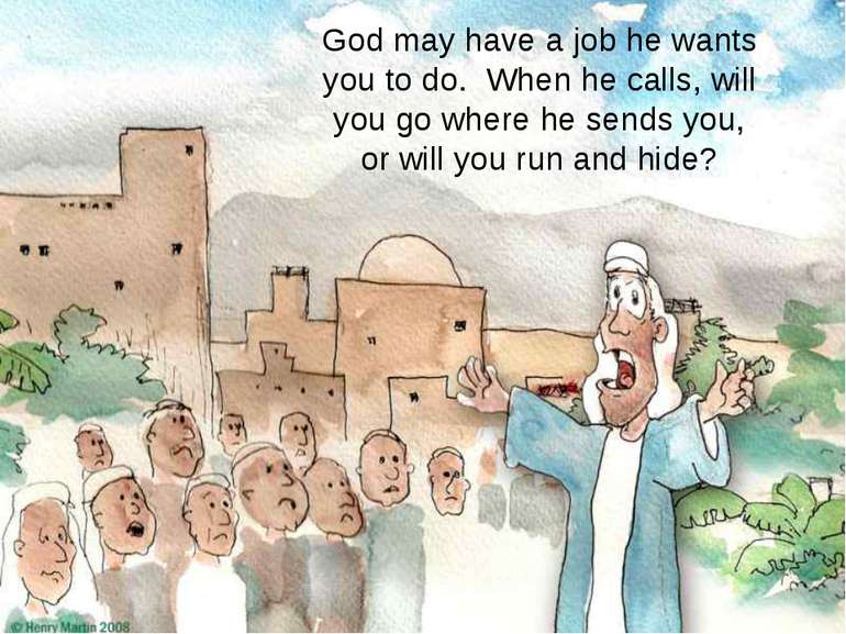 God may have a job he wants you to do. When he calls, will you go where he se...