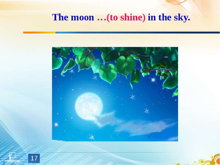 The moon …(to shine) in the sky. *