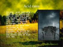 Acid rains Firstly, acid rain will destroy the plants and then we will don’t ...