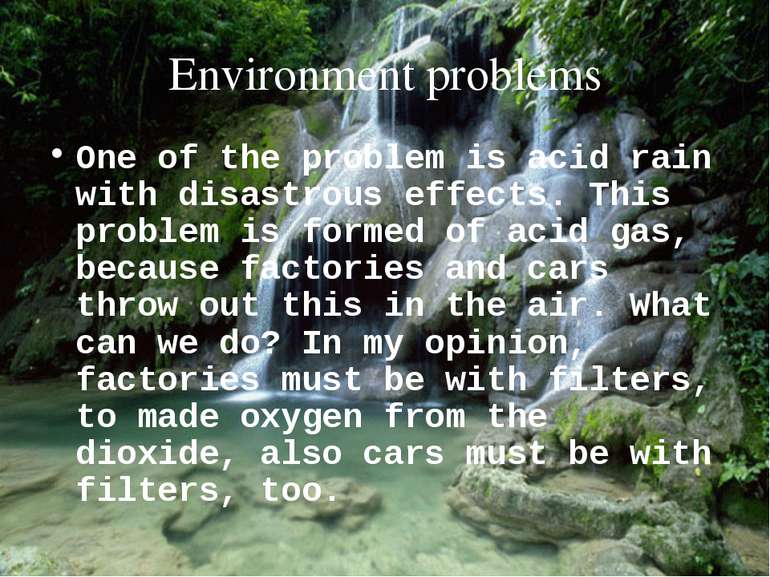 Environment problems One of the problem is acid rain with disastrous effects....