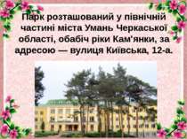 Парк розташований у північній частині міста Умань Черкаської області, обабіч ...