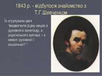 1843 р. - відбулося знайомство з Т.Г.Шевченком Їх згуртувала ідея “видвигнути...