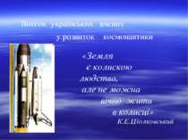 Внесок українських вчених у розвиток космонавтики «Земля є колискою людства, ...