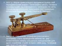 1837 р. Морзе привселюдно продемонстрував свій передавальний апарат і телегра...