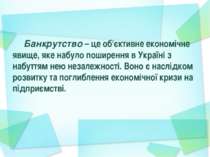 Банкрутство – це об'єктивне економічне явище, яке набуло поширення в Україні ...