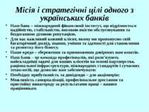 Місія і стратегічні цілі одного з українських банків Наш банк – міжнародний ф...