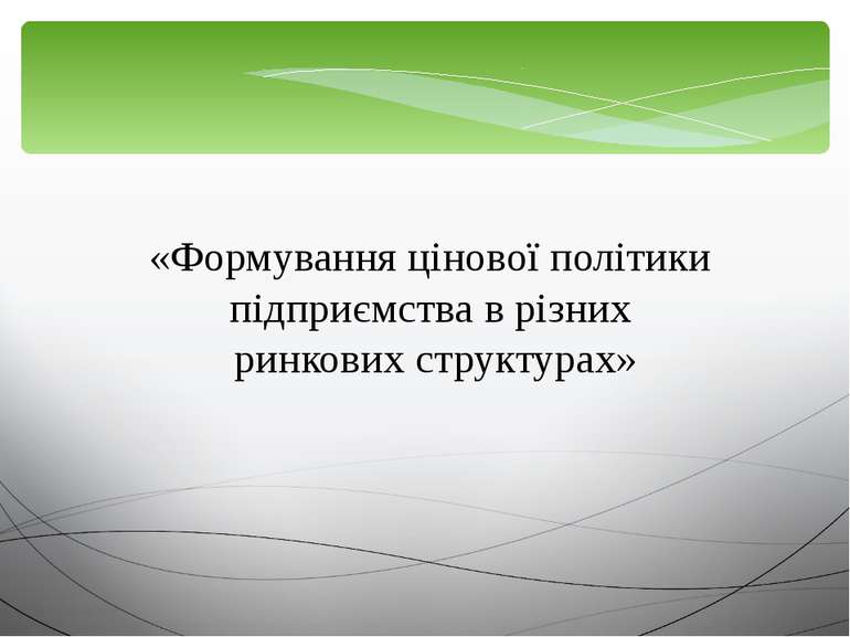 «Формування цінової політики підприємства в різних ринкових структурах»