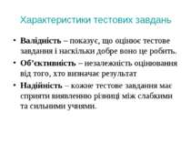 Характеристики тестових завдань Валідність – показує, що оцінює тестове завда...