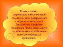 Бізнес - план – це ретельно підготовлений документ, який розкриває всі сторон...