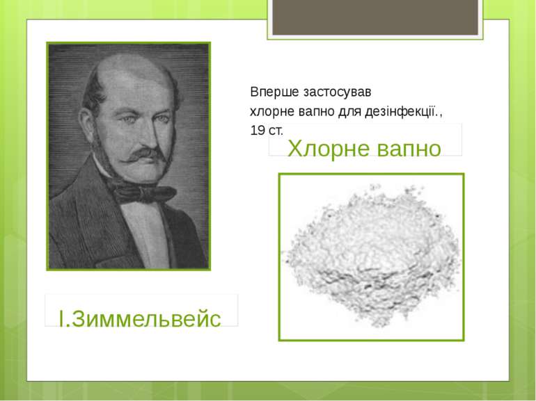 І.Зиммельвейс Хлорне вапно Вперше застосував хлорне вапно для дезінфекції., 1...
