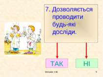 Мельник О.М. * 7. Дозволяється проводити будь-які досліди. ТАК НІ Мельник О.М.