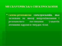 МЕСБАУЕРІВСЬКА СПЕКТРОСКОПІЯ гамма-резонансна спектроскопія, яка заснована на...