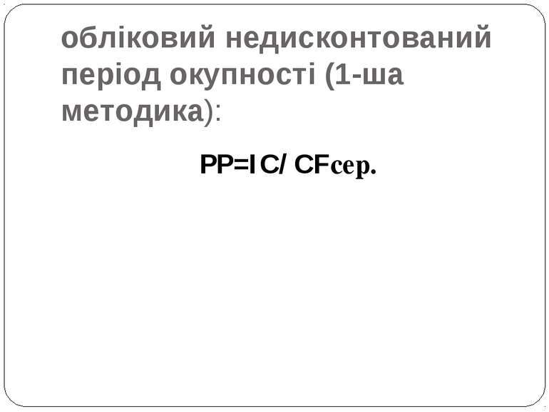 обліковий недисконтований період окупності (1-ша методика): PP=IC/ CFсер.