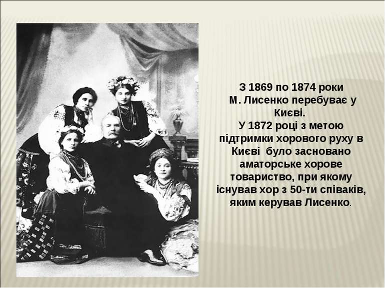 З 1869 по 1874 роки М. Лисенко перебуває у Києві. У 1872 році з метою підтрим...