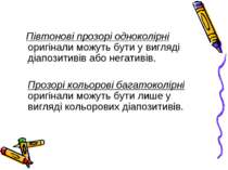 Півтонові прозорі одноколірні оригінали можуть бути у вигляді діапозитивів аб...