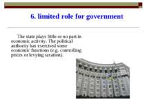 6. limited role for government The state plays little or no part in economic ...