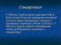 Стандартизація У 1992 році Україна разом з країнами СНД та Балтії уклала Угод...