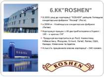 6.КК"ROSHEN" В 2001 році до корпорації "ROSHEN" увійшла Липецька кондитерська...