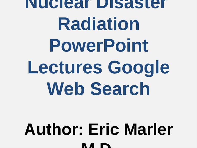Nuclear Disaster Radiation PowerPoint Lectures Google Web Search Author: Eric...
