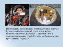 Найбільшим досягненням космонавтики у той час був перший пілотований політ ко...