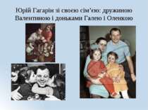 Юрій Гагарін зі своєю сім’єю: дружиною Валентиною і доньками Галею і Оленкою