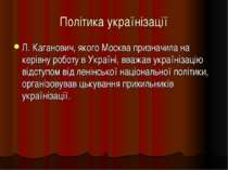 Політика українізації Л. Каганович, якого Москва призначила на керівну роботу...