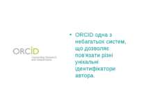 ORCID одна з небагатьох систем, що дозволяє пов'язати різні унікальні ідентиф...