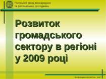 Розвиток громадського сектору в регіоні у 2009 році Поліський фонд міжнародни...