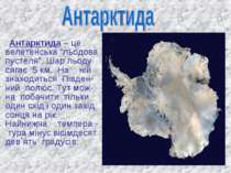 Антарктида – це велетенська “льодова пустеля”. Шар льоду сягає 5 км. На ній з...