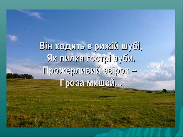 Він ходить в рижій шубі, Як пилка гострі зуби. Прожерливий звірок – Гроза миш...